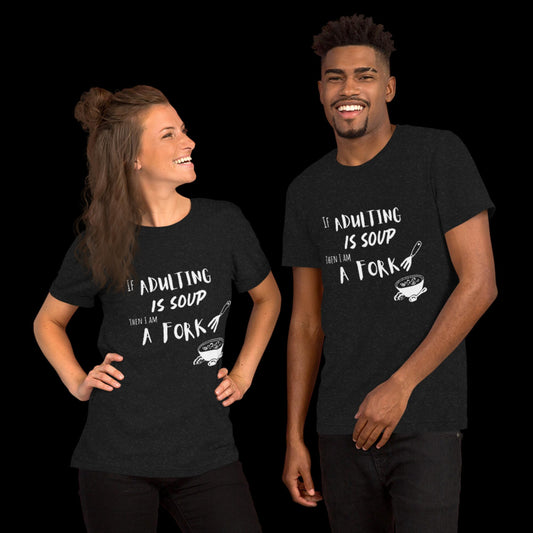 “If Adulting Is Soup, Then I Am A Fork” Unisex Graphic Tee