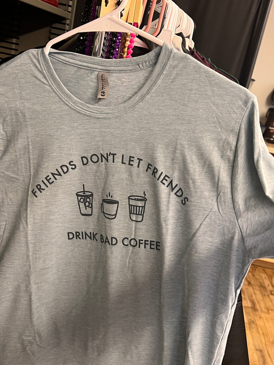 “Friends Don’t Let Friends Drink Bad Coffee” Tee